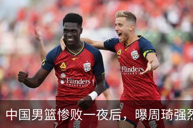 中国男篮惨败一夜后，曝周琦强烈希望征战亚运会！郭士强难辞其咎